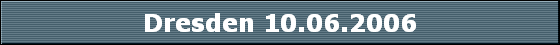 Dresden 10.06.2006